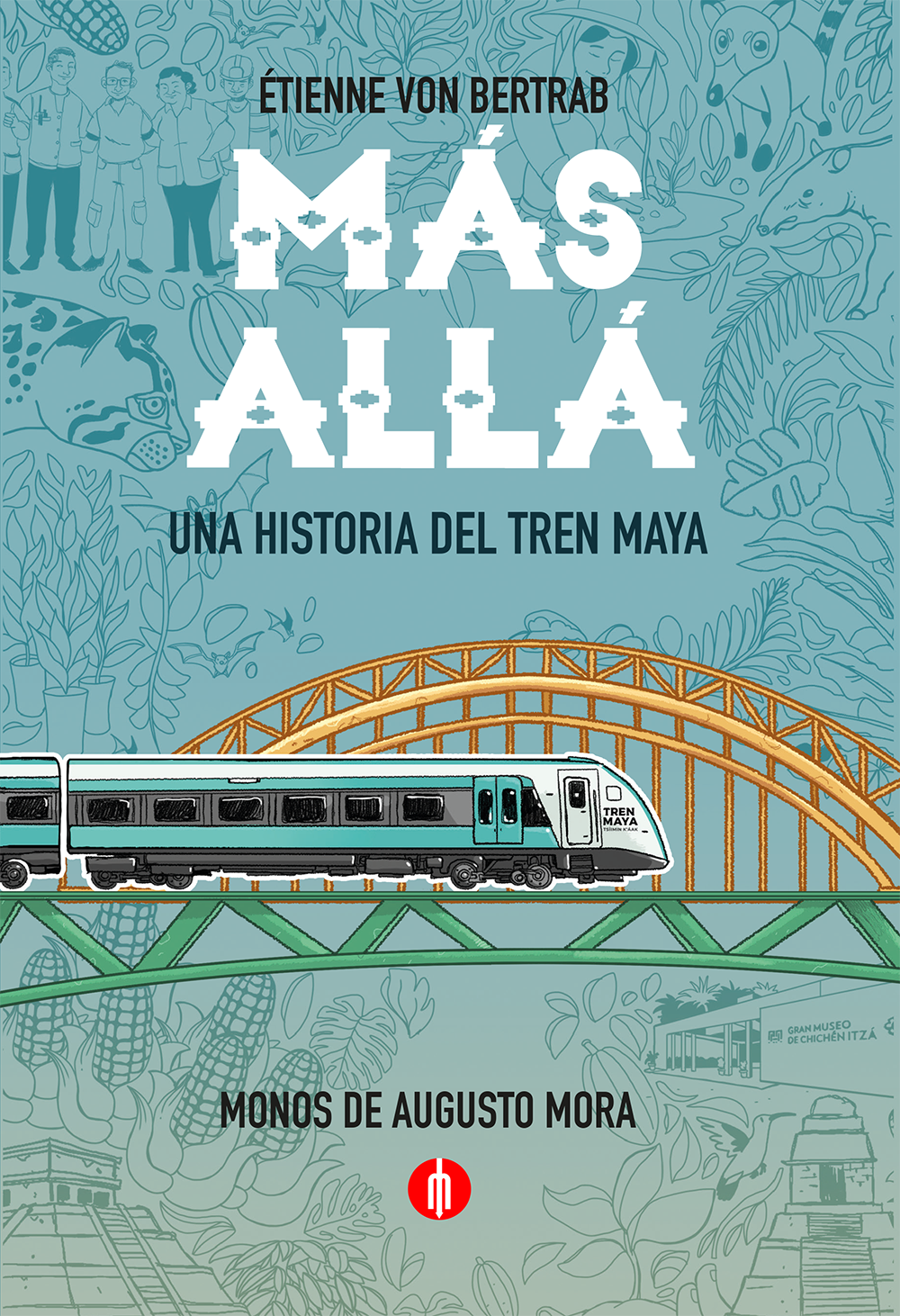MÁS ALLÁ. Una historia del Tren Maya